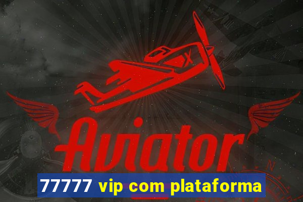 77777 vip com plataforma